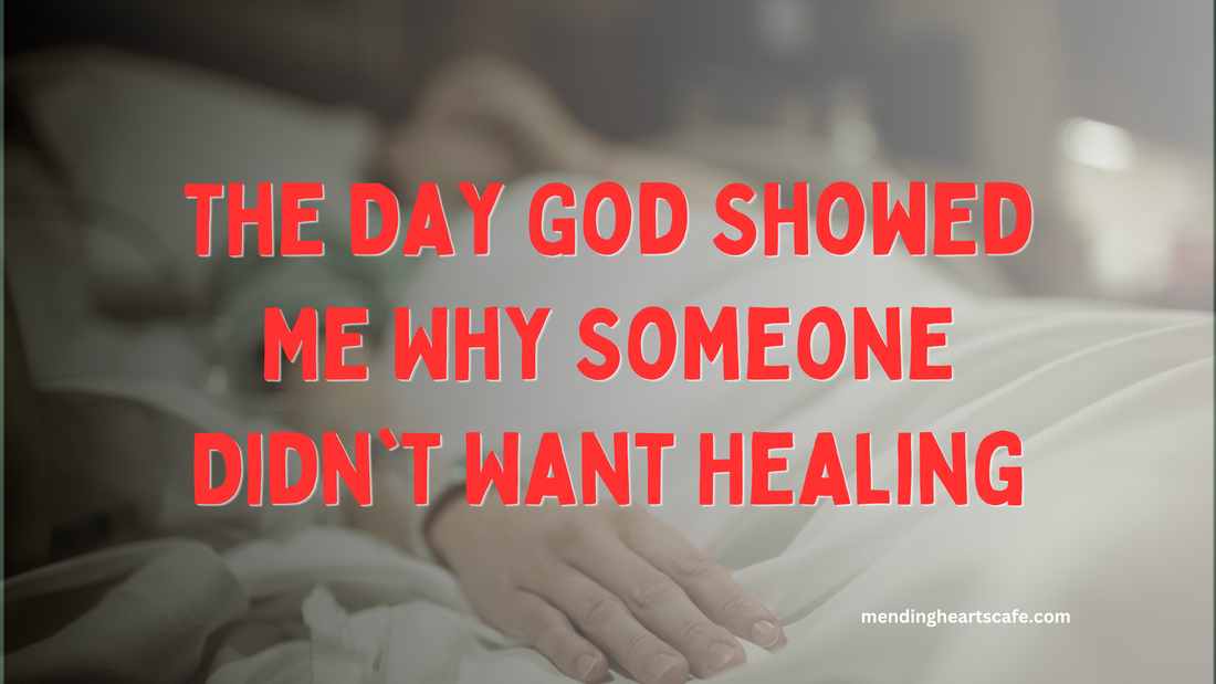 The Day God Showed Me Why Someone Didn't Want Healing